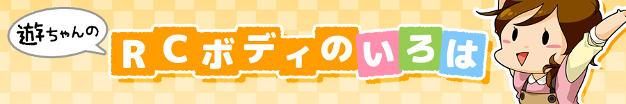 遊ちゃんの「RCボディのイロハ」
